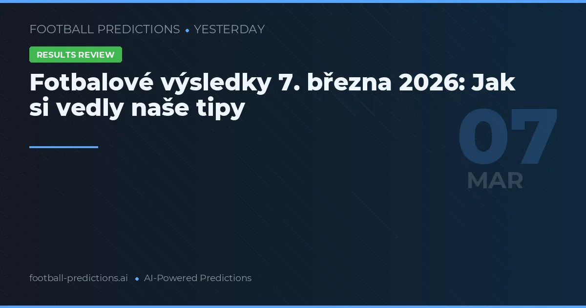 Fotbalové výsledky 7. března 2026: Jak si vedly naše tipy