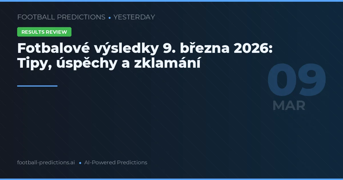 Fotbalové výsledky 9. března 2026: Tipy, úspěchy a zklamání
