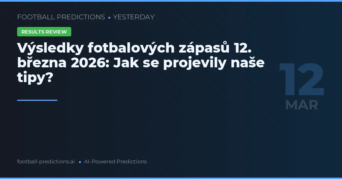Výsledky fotbalových zápasů 12. března 2026: Jak se projevily naše tipy?