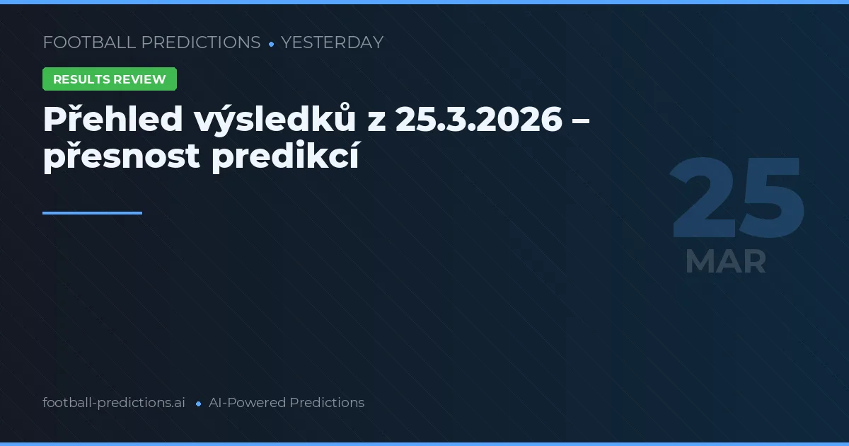 Přehled výsledků z 25.3.2026 – přesnost predikcí