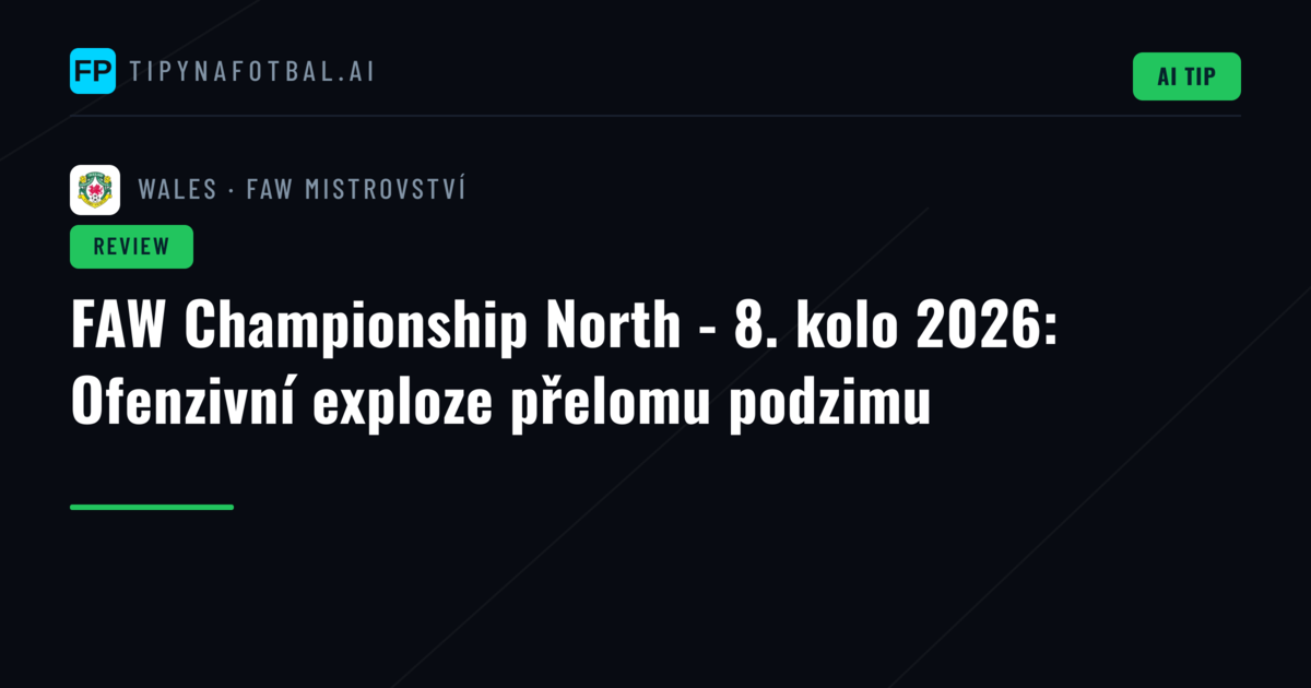 FAW Championship North - 8. kolo 2026: Ofenzivní exploze přelomu podzimu