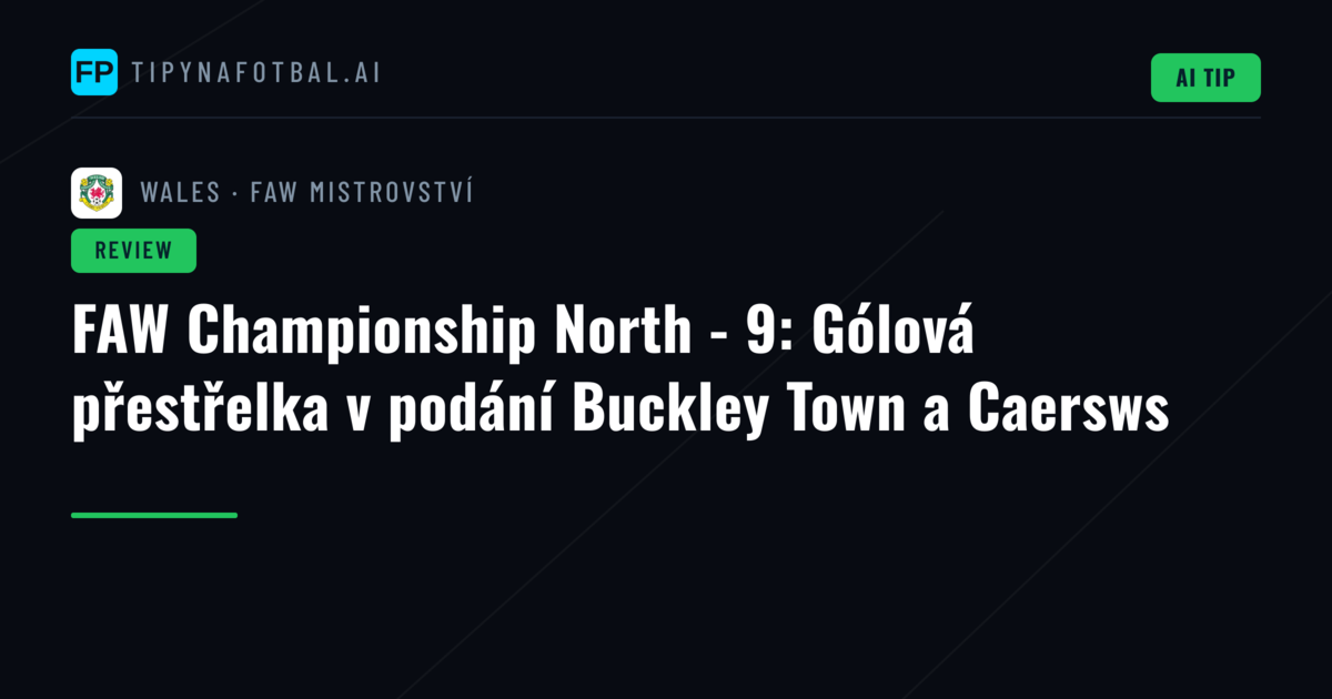 FAW Championship North - 9: Gólová přestřelka v podání Buckley Town a Caersws