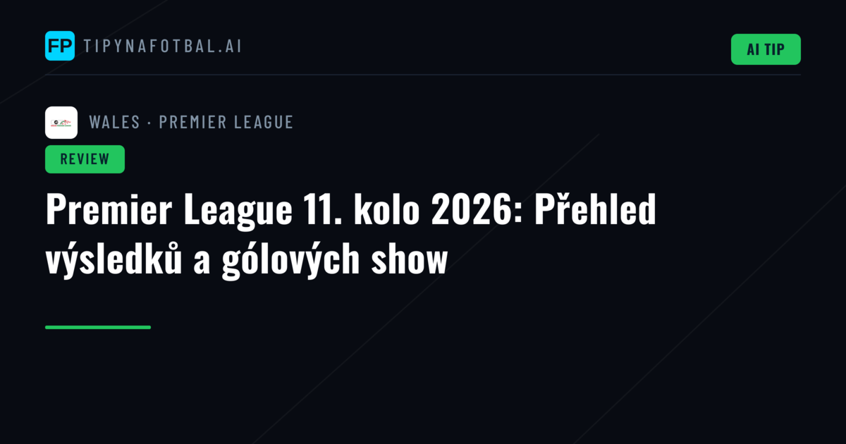 Premier League 11. kolo 2026: Přehled výsledků a gólových show