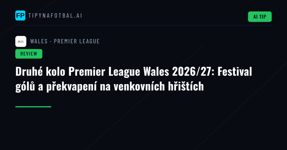 Druhé kolo Premier League Wales 2026/27: Festival gólů a překvapení na venkovních hřištích