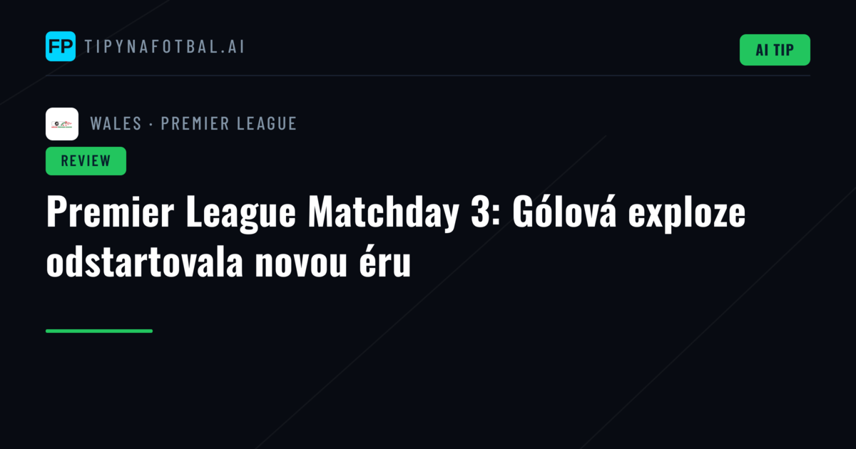 Premier League Matchday 3: Gólová exploze odstartovala novou éru