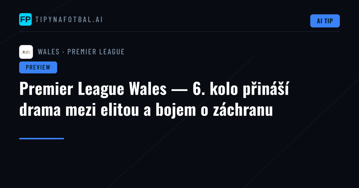 Premier League Wales — 6. kolo přináší drama mezi elitou a bojem o záchranu