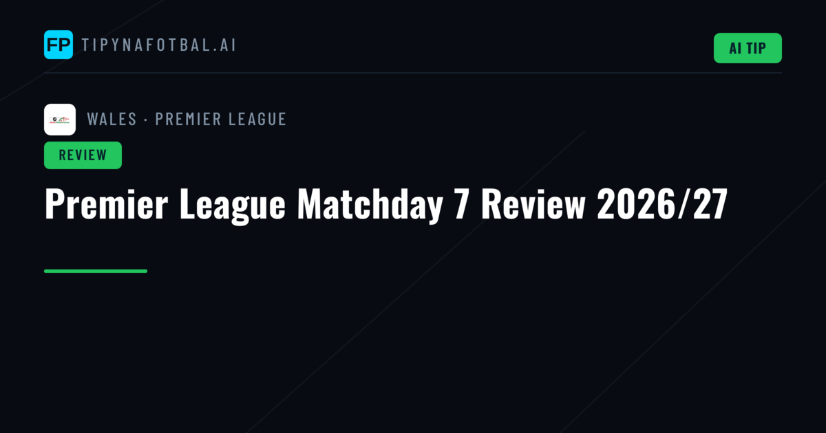 Premier League Matchday 7 Review 2026/27