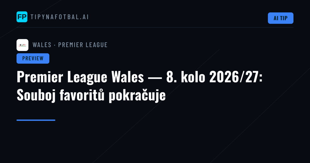 Premier League Wales — 8. kolo 2026/27: Souboj favoritů pokračuje
