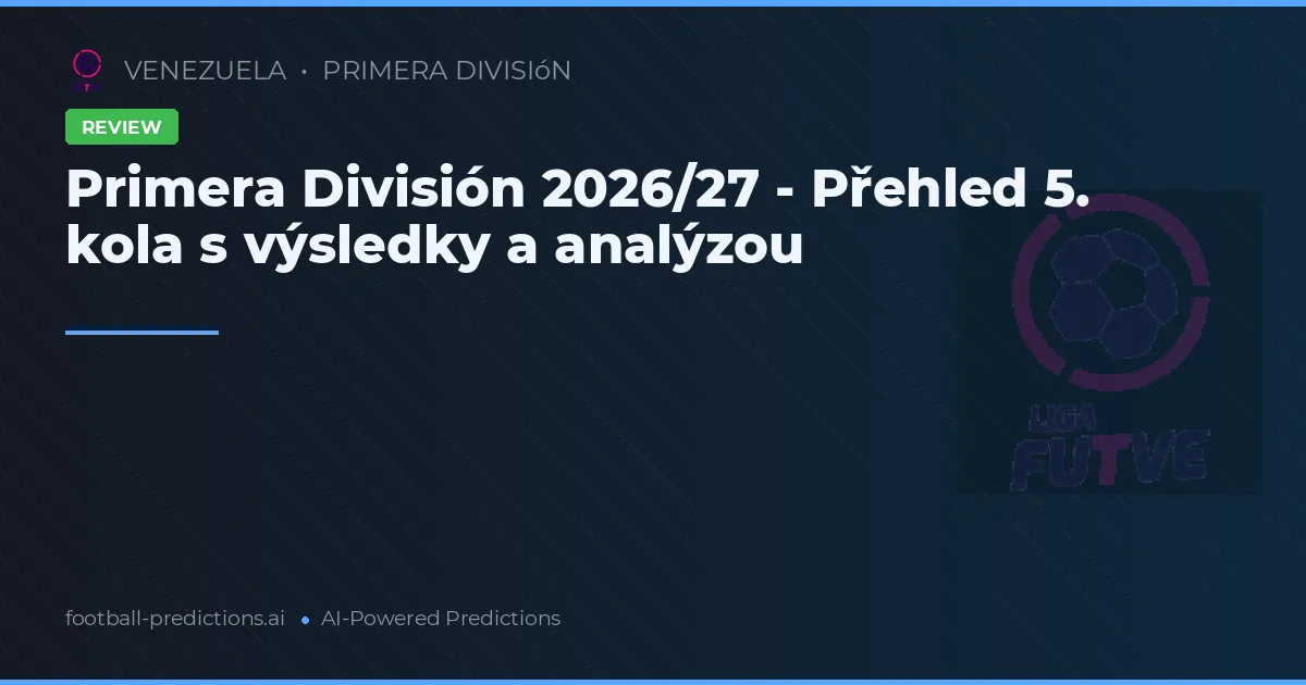 Primera División 2026/27 - Přehled 5. kola s výsledky a analýzou