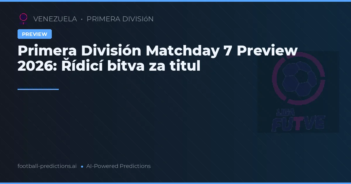 Primera División Matchday 7 Preview 2026: Řídicí bitva za titul