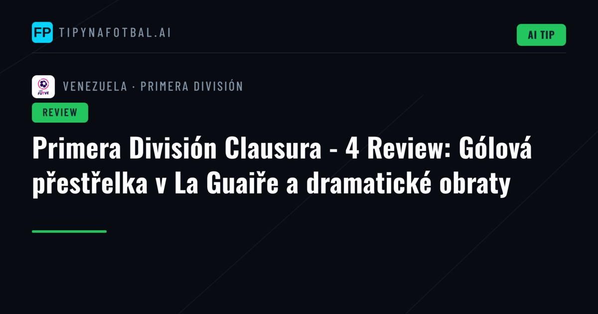 Primera División Clausura - 4 Review: Gólová přestřelka v La Guaiře a dramatické obraty