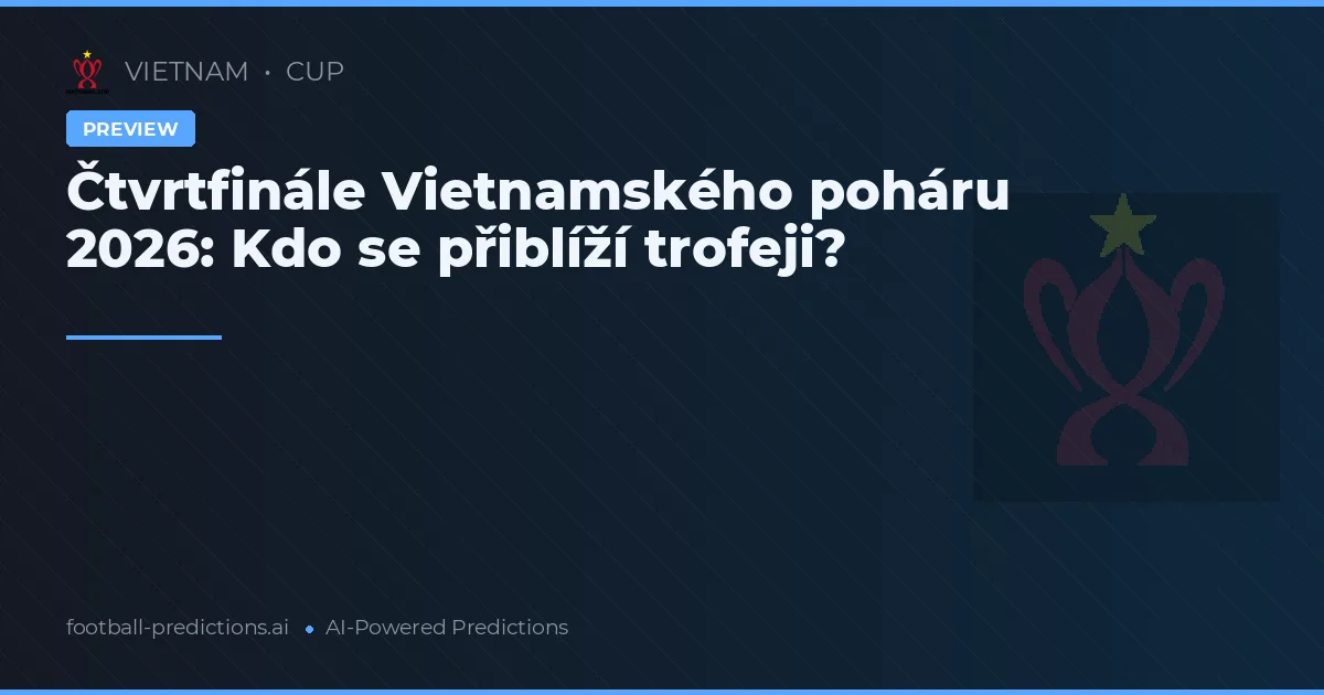 Čtvrtfinále Vietnamského poháru 2026: Kdo se přiblíží trofeji?