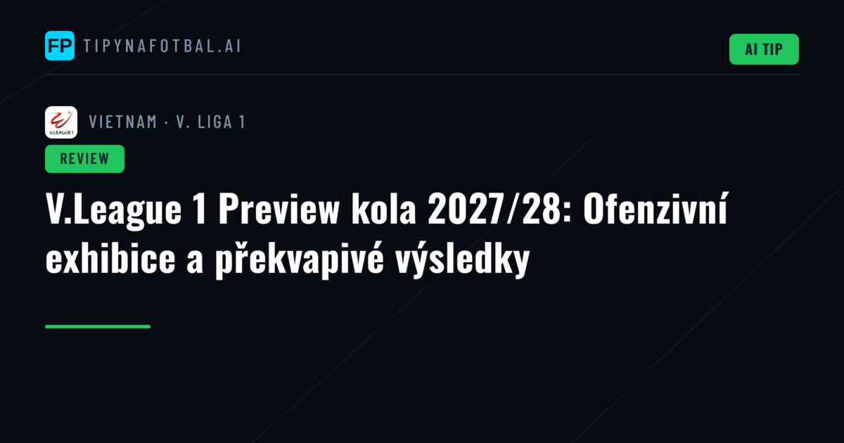 V.League 1 Preview kola 2027/28: Ofenzivní exhibice a překvapivé výsledky