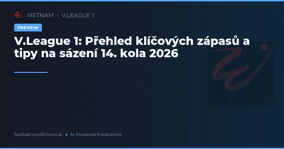 V.League 1: Přehled klíčových zápasů a tipy na sázení 14. kola 2026