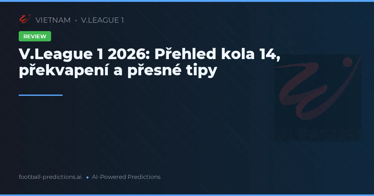 V.League 1 2026: Přehled kola 14, překvapení a přesné tipy