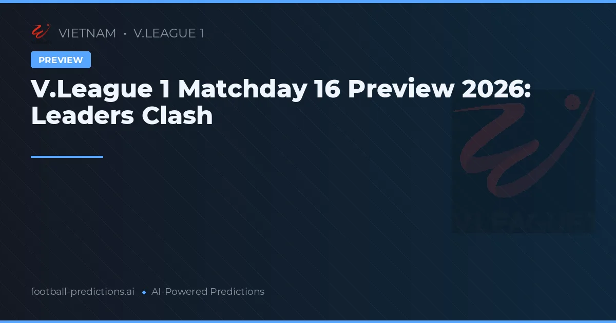 V.League 1 Matchday 16 Preview 2026: Leaders Clash