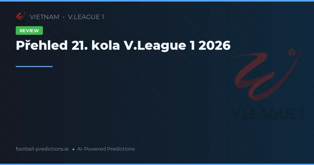 Přehled 21. kola V.League 1 2026