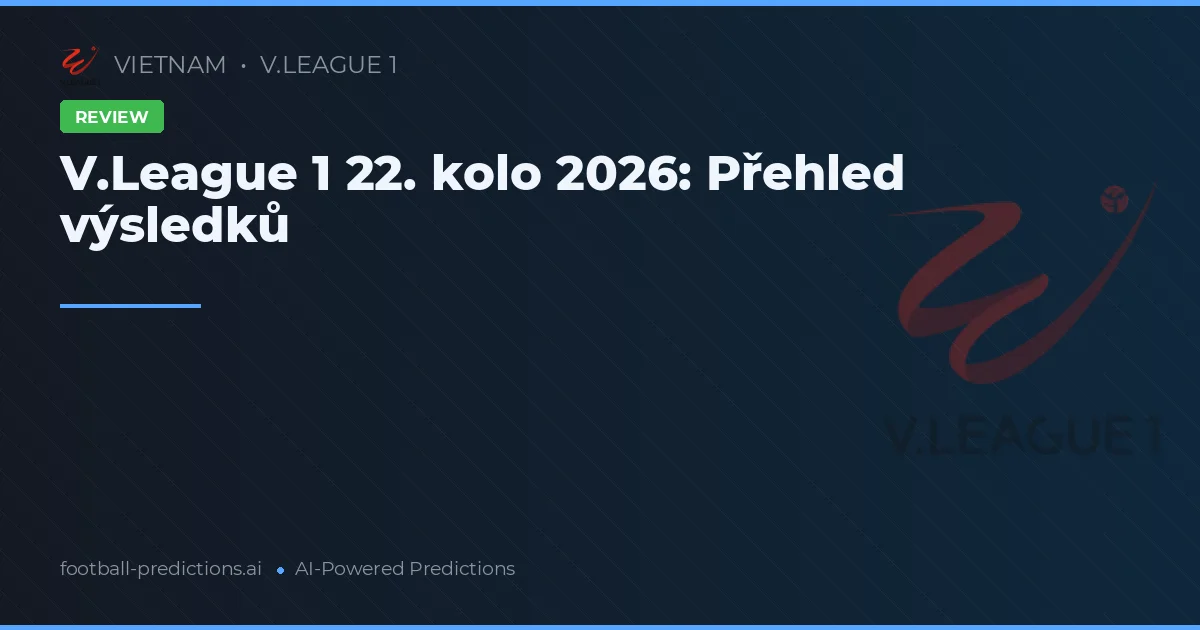 V.League 1 22. kolo 2026: Přehled výsledků