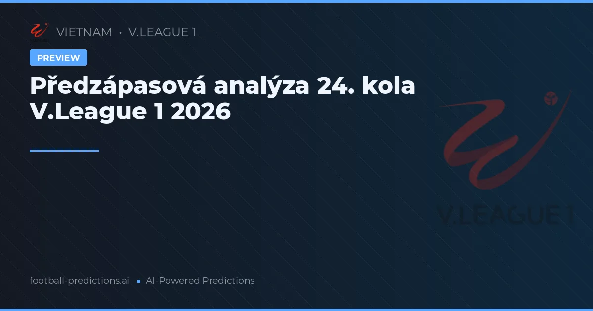 Předzápasová analýza 24. kola V.League 1 2026