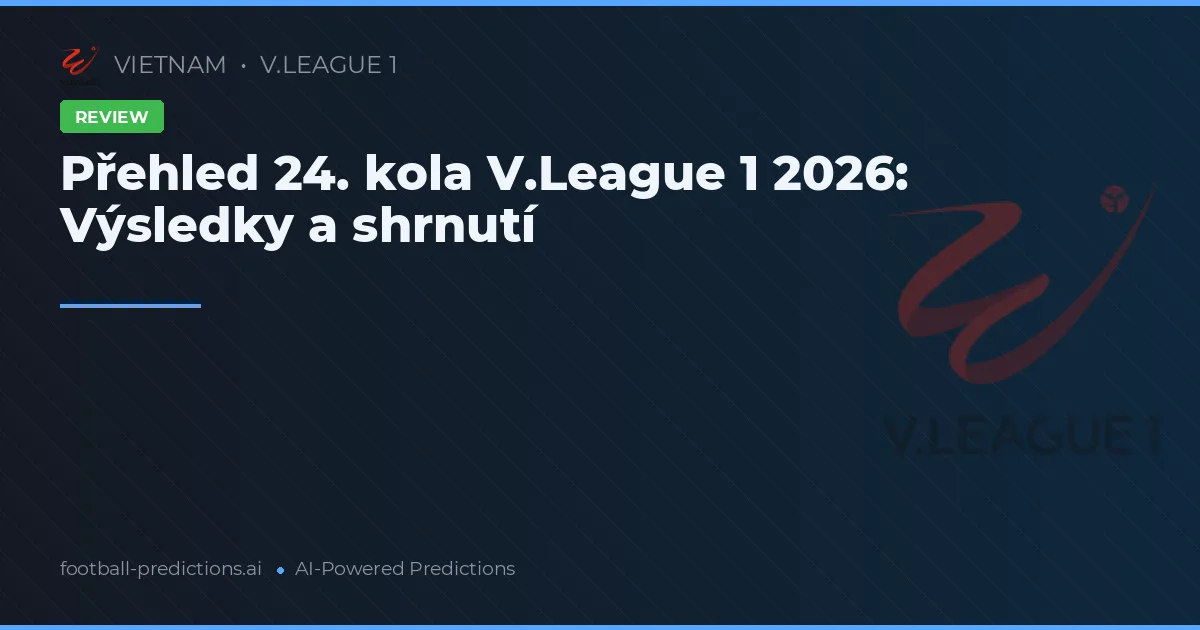 Přehled 24. kola V.League 1 2026: Výsledky a shrnutí