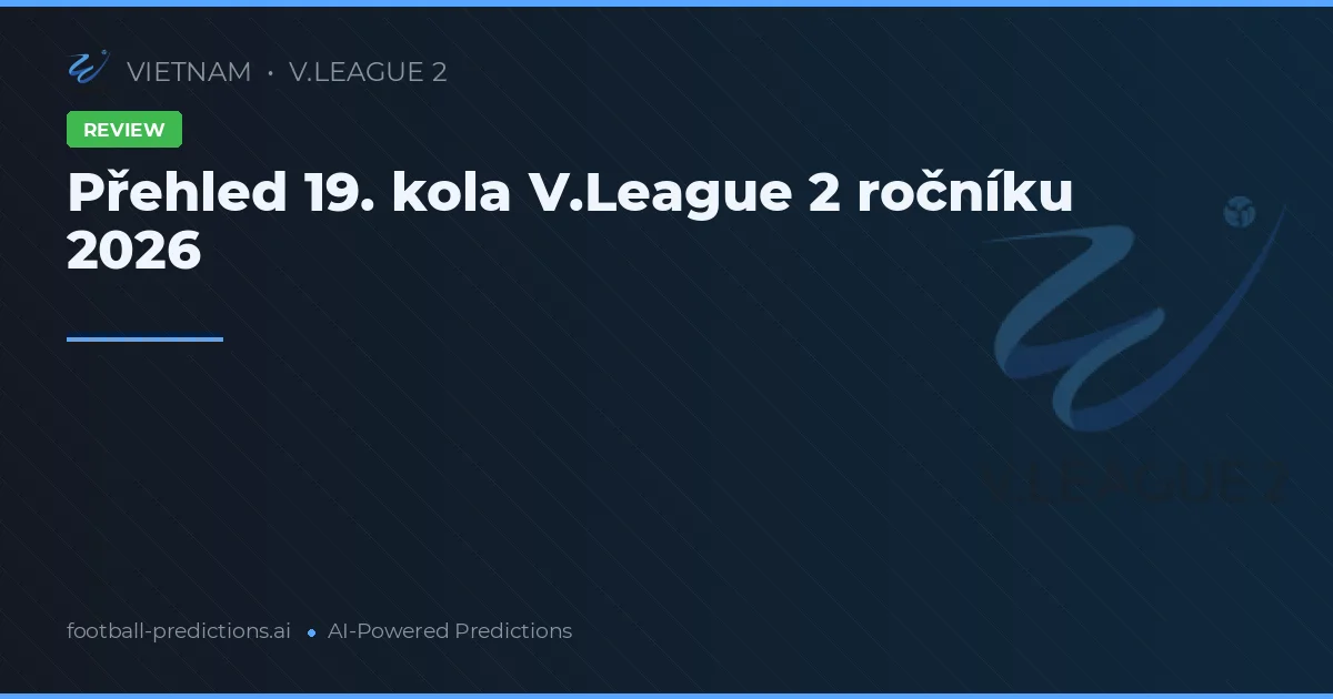 Přehled 19. kola V.League 2 ročníku 2026