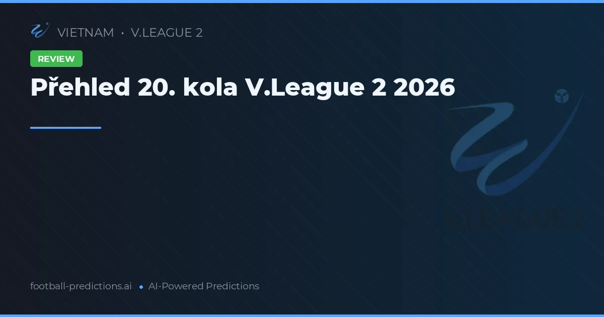 Přehled 20. kola V.League 2 2026