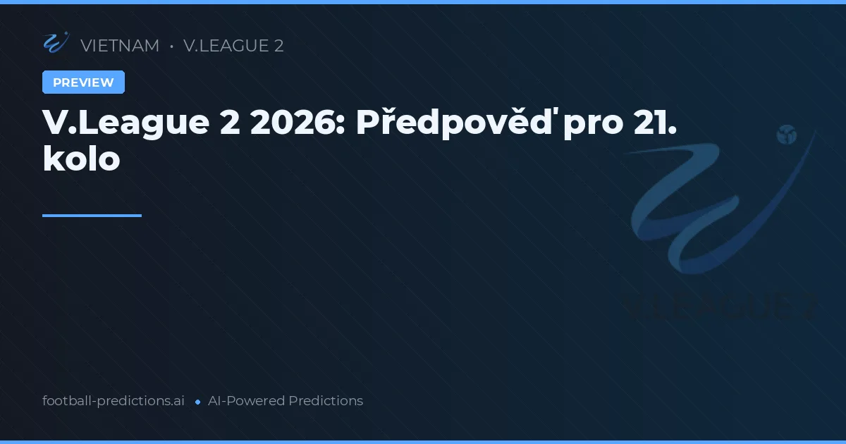 V.League 2 2026: Předpověď pro 21. kolo
