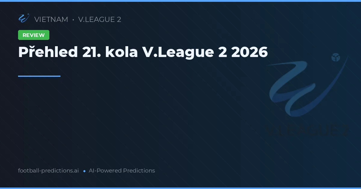 Přehled 21. kola V.League 2 2026
