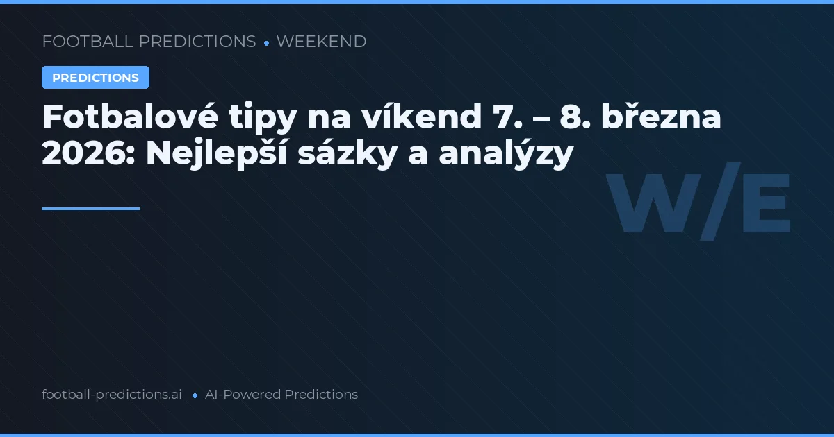 Fotbalové tipy na víkend 7. – 8. března 2026: Nejlepší sázky a analýzy