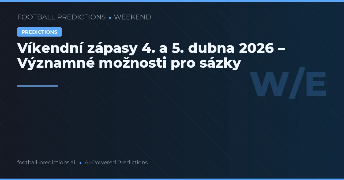 Víkendní zápasy 4. a 5. dubna 2026 – Významné možnosti pro sázky