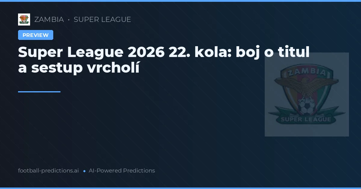 Super League 2026 22. kola: boj o titul a sestup vrcholí