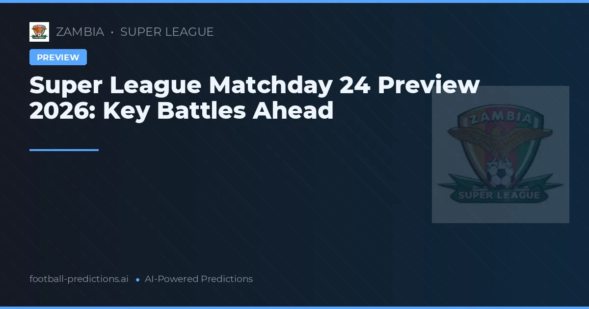 Super League Matchday 24 Preview 2026: Key Battles Ahead