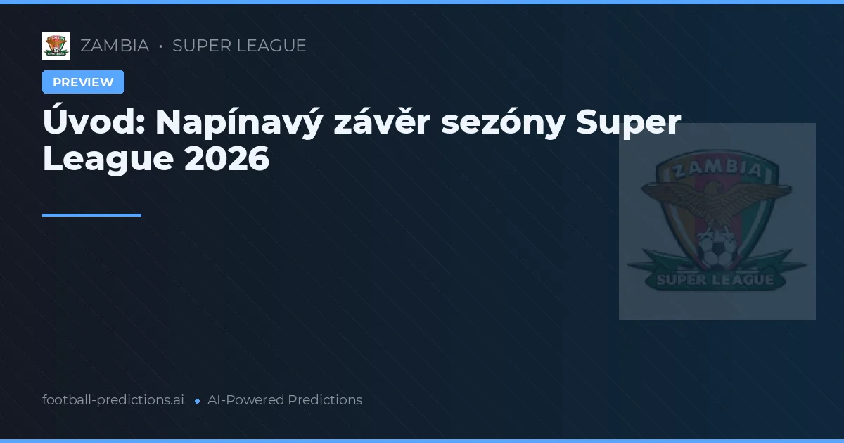 Úvod: Napínavý závěr sezóny Super League 2026
