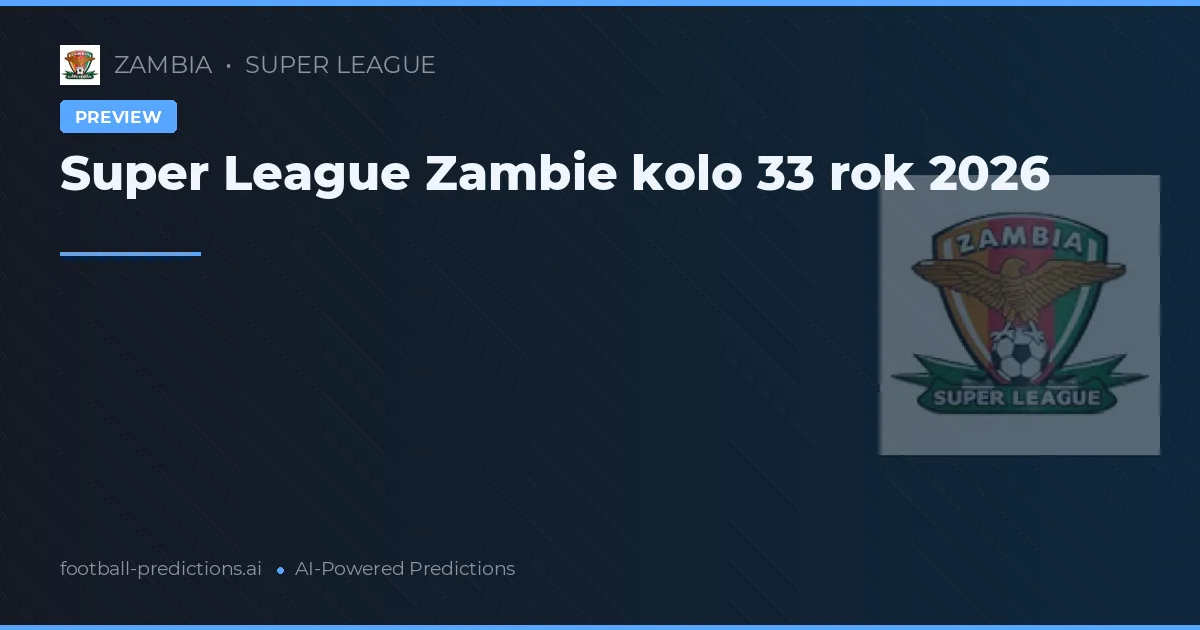 Super League Zambie kolo 33 rok 2026