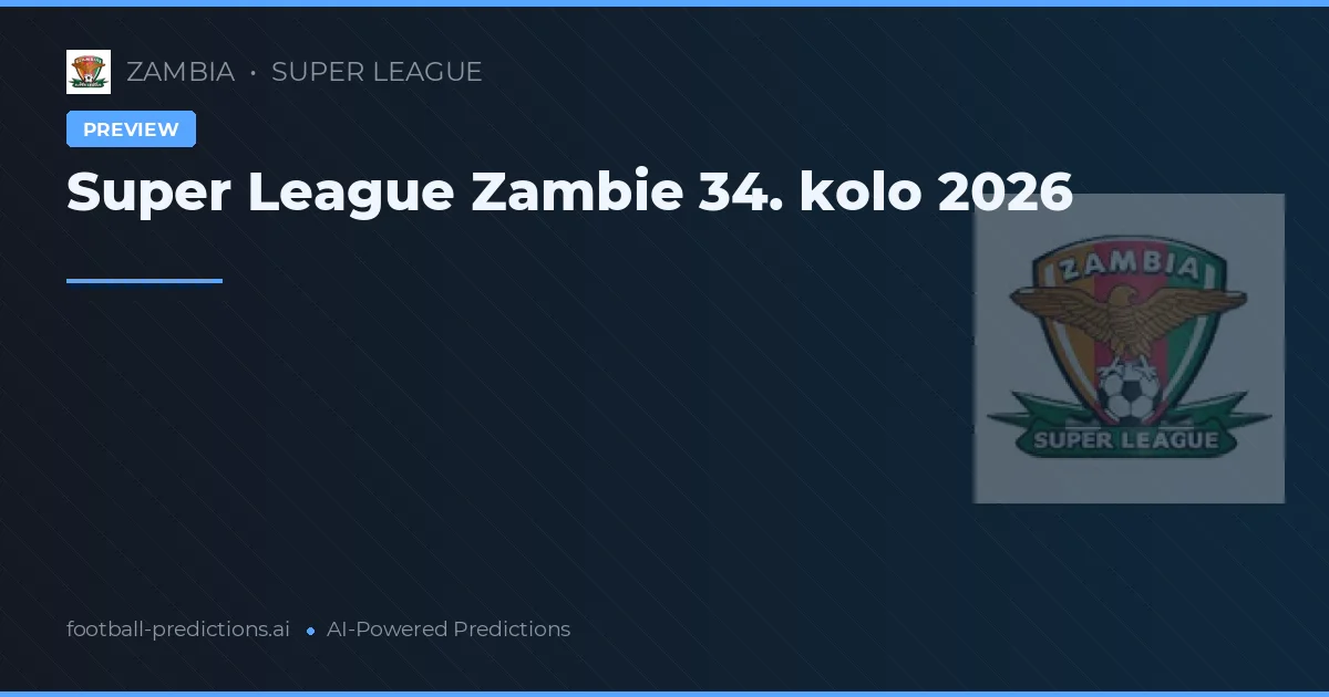 Super League Zambie 34. kolo 2026