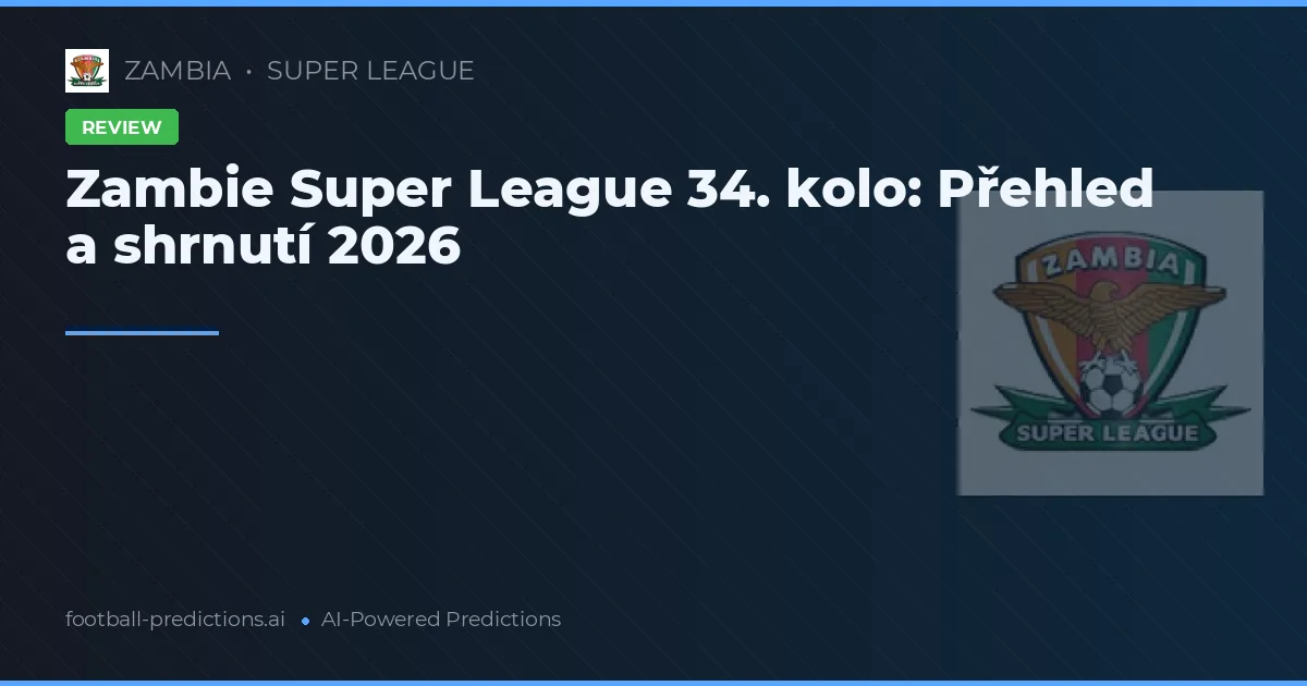 Zambie Super League 34. kolo: Přehled a shrnutí 2026