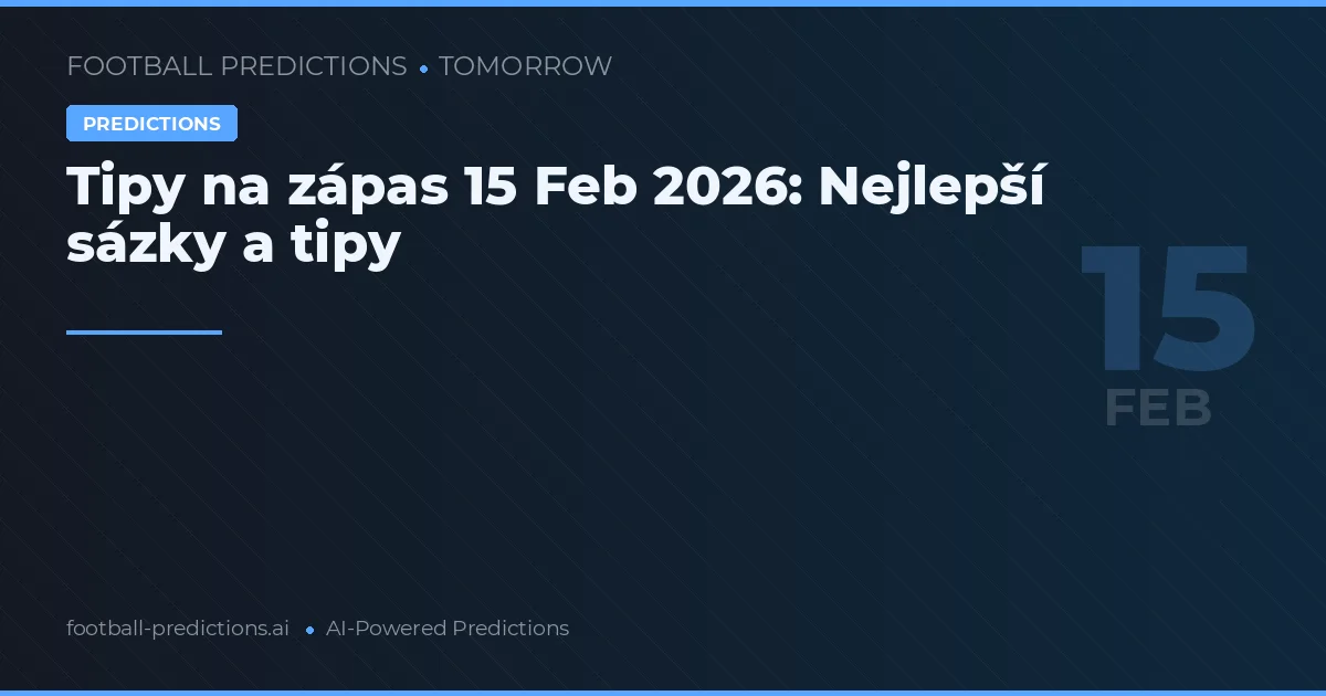 Tipy na zápas 15 Feb 2026: Nejlepší sázky a tipy
