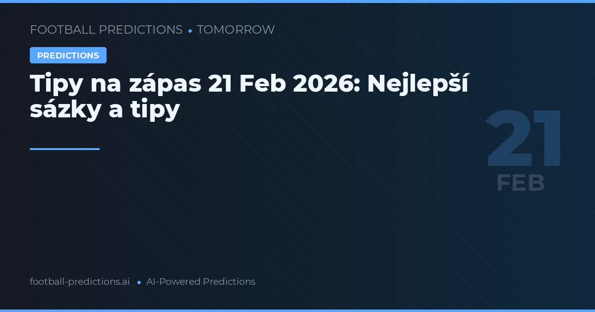 Tipy na zápas 21 Feb 2026: Nejlepší sázky a tipy