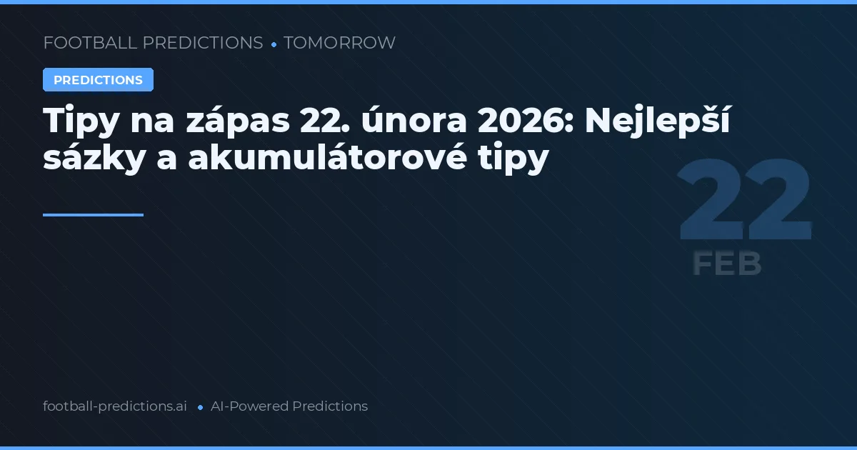 Tipy na zápas 22. února 2026: Nejlepší sázky a akumulátorové tipy