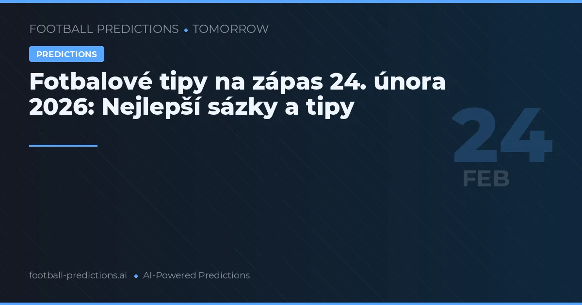 Fotbalové tipy na zápas 24. února 2026: Nejlepší sázky a tipy