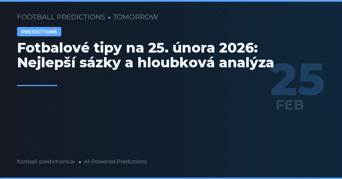 Fotbalové tipy na 25. února 2026: Nejlepší sázky a hloubková analýza