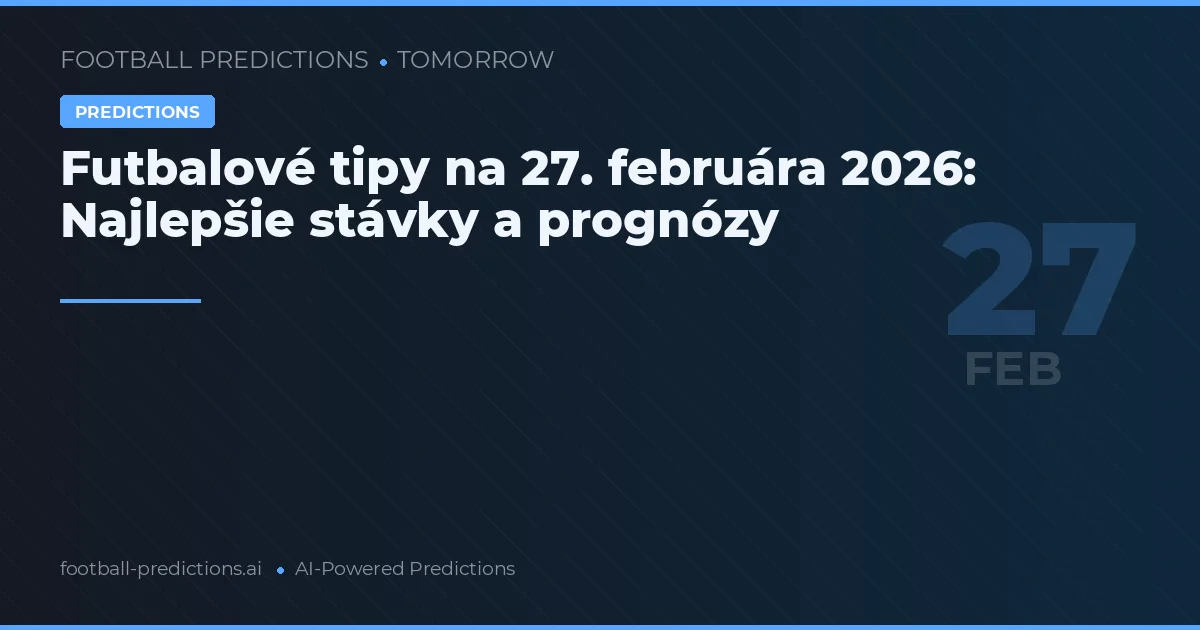 Futbalové tipy na 27. februára 2026: Najlepšie stávky a prognózy