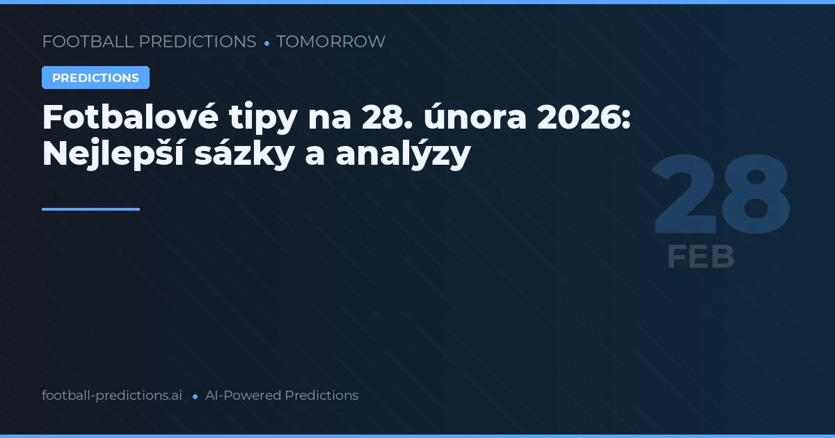 Fotbalové tipy na 28. února 2026: Nejlepší sázky a analýzy