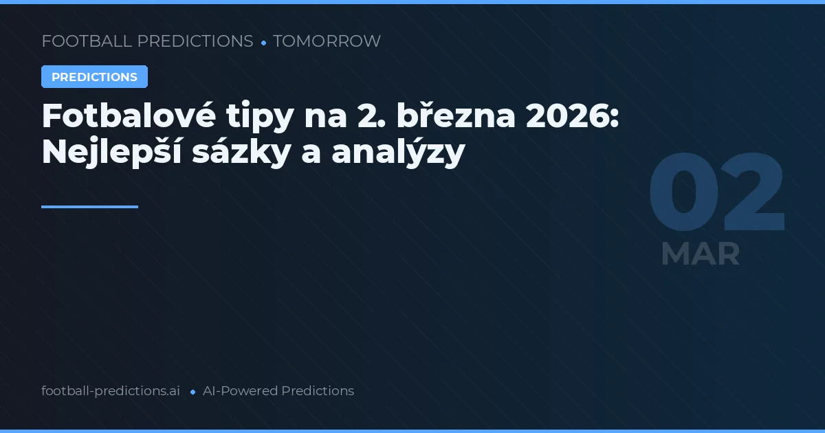 Fotbalové tipy na 2. března 2026: Nejlepší sázky a analýzy