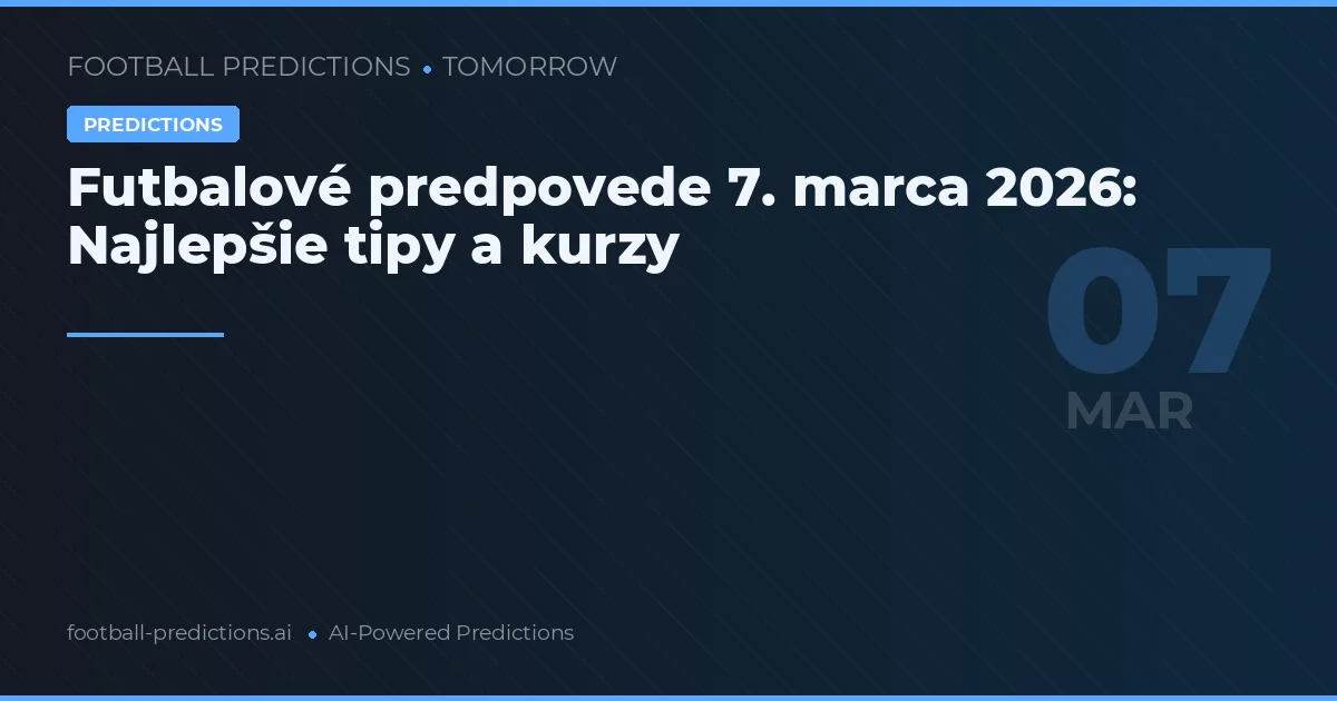 Futbalové predpovede 7. marca 2026: Najlepšie tipy a kurzy