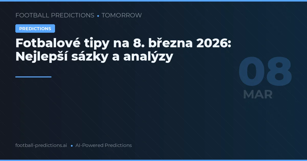 Fotbalové tipy na 8. března 2026: Nejlepší sázky a analýzy