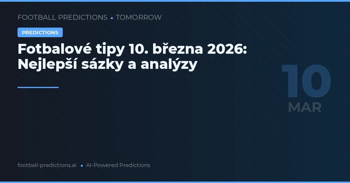 Fotbalové tipy 10. března 2026: Nejlepší sázky a analýzy