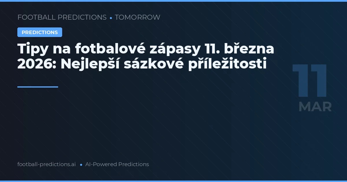 Tipy na fotbalové zápasy 11. března 2026: Nejlepší sázkové příležitosti
