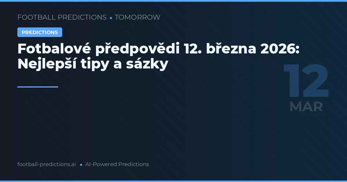 Fotbalové předpovědi 12. března 2026: Nejlepší tipy a sázky