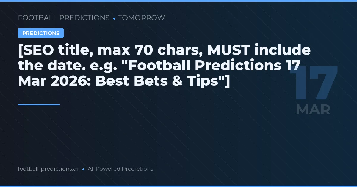 [SEO title, max 70 chars, MUST include the date. e.g. "Football Predictions 17 Mar 2026: Best Bets & Tips"]